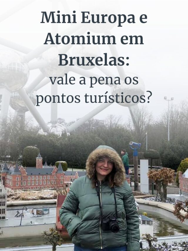 Mini Europa e Atomium em Bruxelas: vale a pena conhecer?